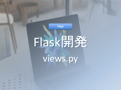 Flask入門者向け！views.pyでWebアプリのロジックを実装しよう